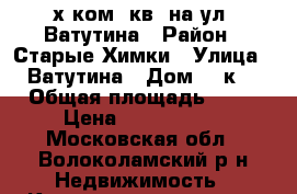 3-х ком. кв. на ул. Ватутина › Район ­ Старые Химки › Улица ­ Ватутина › Дом ­ 4к1 › Общая площадь ­ 79 › Цена ­ 9 900 000 - Московская обл., Волоколамский р-н Недвижимость » Квартиры продажа   